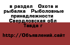  в раздел : Охота и рыбалка » Рыболовные принадлежности . Свердловская обл.,Тавда г.